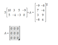 -9 -8
5 -9
7 -6
10 3
5
5 -4 -3 0
+A =
3 9
-8 6
0 0 0
A = |0 0 0
0 0
