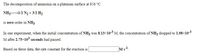 **The Decomposition of Ammonia on a Platinum Surface at 856 °C**

The chemical reaction:

\[ \text{NH}_3 \rightarrow \frac{1}{2} \text{N}_2 + \frac{3}{2} \text{H}_2 \]

is **zero order** in NH₃.

In one experiment, when the initial concentration of NH₃ was \( 8.13 \times 10^{-3} \) M, the concentration of NH₃ dropped to \( 1.98 \times 10^{-3} \) M after \( 2.75 \times 10^{3} \) seconds had passed.

Based on these data, the rate constant for the reaction is [________] M s⁻¹.

**Explanation:**

This example demonstrates a zero-order reaction, where the rate of reaction is independent of the concentration of reactants. Given the decrease in ammonia concentration over time, one can calculate the rate constant using the zero-order rate law equation:

\[ \text{Rate} = k \]

where:
- \( k \) is the rate constant.
  
In zero-order reactions, the rate of decomposition of NH₃ directly provides information to calculate \( k \) using the formula:

\[ k = \frac{{[\text{NH}_3]_0 - [\text{NH}_3]}}{t} \]

where:
- \([\text{NH}_3]_0\) is the initial concentration,
- \([\text{NH}_3]\) is the concentration after time \( t \),
- \( t \) is the elapsed time.