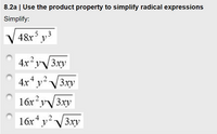 8.2a | Use the product property to simplify radical expressions
Simplify:
V 48r$ y 3
4.x²y3xy
4x* y V3xy
16x²yV3xy
16x* y V3xy
