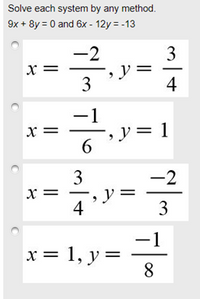 Solve each system by any method.
9x + 8y = 0 and 6x - 12y = -13
3
-2
x =
3
4
-1
x =
, y= 1
6.
3
-2
x =
, y =
4
-1
x = 1, y=
8
3.
