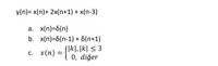 y(n)= x(n)+ 2x(n+1) + x(n-3)
a. x(n)=6(n)
b. x(n)=6(n-1) + 6(n+1)
SIKI, Įk| < 3
x(n) :
= {"0, diğer
C.
