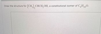 Draw the structure for (CH3), CHCH₂OH, a constitutional isomer of C4H₁O.
10