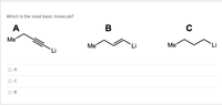 Which is the most basic molecule?
A
B
C
Ме
Me
Li
Me
Li
Li
ОА
O B
