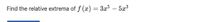 Find the relative extrema of f (x) = 3x – 5x3
