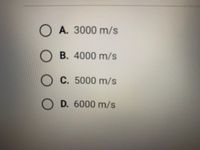 O A. 3000 m/s
B. 4000 m/s
C. 5000 m/s
O D. 6000 m/s
