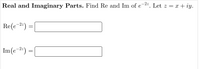 -2z
Real and Imaginary Parts. Find Re and Im of e 2%. Let z = x + iy.
Re(e-2÷) =
Im(e-2)
