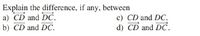 Explain the difference, if any, between
a) CD and DC.
c) CD and DC.
d) CD and DC.
b) CD and DC.
