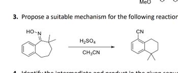 MeO
3. Propose a suitable mechanism for the following reaction
HO-N
interm
H2SO4
CH3CN
in
CN