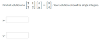 2 11
Find all solutions to
|
. Your solutions should be single integers.
2 2
X=
y=
