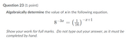 Question 23 (1 point)
Algebraically determine the value of x in the following equation.
8-3x
-x+1
16
Show your work for full marks. Do not type out your answer, as it must be
completed by hand.
