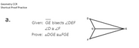 Geometry CCR
Shortcut Proof Practice
а.
Given: GE bisects ZDEF
ZD = ZF
E
Prove: ADGE EAFGE
