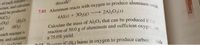 reaction of 50.0 g of aluminum and sufficient oxyger as
of each reacta
actant, and calculate
ould be produced.
AICH)
(H,O)
dioxide?
oxide.
4Al(s) + 302(g)
2Al,O3(s)
Og)
(SO)
Calculate the mass of Al,O3 that can be produced ic
Feach reactant is
unt, and calculate
dned
a 75.0% yield.
Donane (CaHs) burns in oxygen to produce carbonsia
