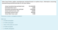 The amount of under or overapplied overhead is:
Select one:
O a 35500 underapplied
O b. 310,000 underapplied
O c None of the answers are correct
O d. 310,000 overapplied
O e. 1,450,000 underapplied
