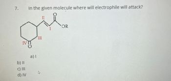 IV
b) II
c) III
d) IV
In the given molecule where will electrophile will attack?
a) l
II
OR