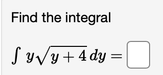 Find the integral
Sy√y+4dy =