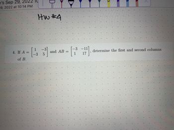 e's Sep 29, 2022 10
29, 2022 at 10:14 PM
D
HW #4
-3]
-3 5
4 HA- and AB - #
4. If
of B.
D
determine the first and second columns