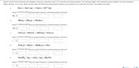 Specify which of the following are oxidation-reduction reactions, and if it is, identify the oxidizing agent, the reducing agent, the substance being oxidized, and the substance
being reduced. If it is not, select No and leave the following boxes blank. Express your answers as a chemical formulas. Omit states-of-matter.
Zn(s) + 2Ag* (aq) → 2 Ag(s) +
Zn2+
* (aq)
а.
Redox? Oxidizing Agent Reducing Agent Substance Oxidized Substance Reduced
No v
b.
HBr(g) + NH3 (g) →
NH,Br(8)
Redox? Oxidizing Agent Reducing Agent Substance Oxidized Substance Reduced
Yes v
С.
GeCl4 (1) + 2H2O(1) → 4HC1(aq) + GeO2 (s)
Redox? Oxidizing Agent Reducing Agent Substance Oxidized Substance Reduced
d.
Si Br4 (1) + 2Ba(s) → 2BAB12 (s) + Si(s)
Redox? Oxidizing Agent Reducing Agent Substance Oxidized Substance Reduced
Ga(OH), (ag) -
→ GaO2 (ag) + 2H2O(1)
е.
Redox? Oxidizing Agent Reducing Agent Substance Oxidized Substance Reduced
Previous
Next
