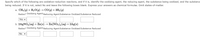 Specify which of the following are oxidation-reduction reactions, and if it is, identify the oxidizing agent, the reducing agent, the substance being oxidized, and the substance
being reduced. If it is not, select No and leave the following boxes blank. Express your answers as chemical formulas. Omit states-of-matter.
a. CH4 (9) + H2 O(g) → CO(9) + 3H2 (9)
Redox? Oxidizing Agent Reducing Agent Substance Oxidized Substance Reduced
Yes v
b. 2AGNO3 (ag) + Zn(s) → Zn(NO3)2 (aq) + 2Ag(s)
Redox? Oxidizing Agent Reducing Agent Substance Oxidized Substance Reduced
No v
