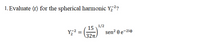 1. Evaluate (r) for the spherical harmonic Y,2?
15 \1/2
Y,2 =
\32n/
sen² 0 e-2i¢
