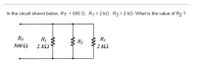 In the circuit shown below, RT = 500 0, R1 = 2 kN, R3 = 2 k. What is the value of R2 ?
RT
R1
R3
R2
500 Q
2 kQ
2 kQ
