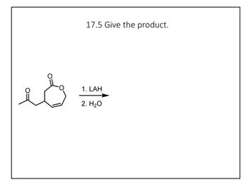 es
17.5 Give the product.
1. LAH
2. H₂O