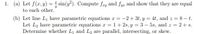 1. (a) Let f(x, y) = sin(y²). Compute fry and fyz and show that they are equal
to each other.
(b) Let line Lı have parametric equations x = -2+ 3t, y = 4t, and z = 8 –t.
Let L2 have parametric equations x = 1+ 2s, y = 3 – 5s, and z = 2+ s.
Determine whether L1 and L2 are parallel, intersecting, or skew.
