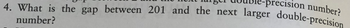 -precision number?
4. What is the gap between 201 and the next larger double-precision
number?