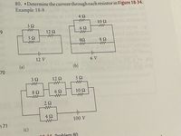 80. •Determine the current through each resistor in Figure 18-34.
Example 18-8
4 2
10 2
3 Ω
6Ω
9
12 2
8Ω
12 V
6 V
(a)
(b)
70
32
12 Ω
ww
8 2
6 2
10 Ω
22
ww
4Ω
100 V
. 71 ר
(c)
10 24 Problem 80
