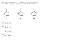 Arrange the following with increasing stability: *
ii
iii
i > ii > i
i> i > i
ii >i > i
O ii > iii > i
%3!
