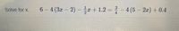 Solve for x.
6-4(3z- 2)- 글z+ 1.2 = -4(5-2x) + 0.4
|
