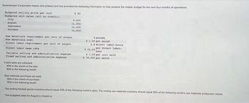 Sevenbergen Corporation makes one product and has provided the following information to help prepare the master budget for the next four months of operations:
Budgeted selling price per unit
Budgeted unit sales (all on credit)
July
August
September
October
Raw materials requirement per unit of output
Raw materials cost
Direct labor requirement per unit of output
Direct labor vage rate.
Variable selling and administrative expense
Fixed selling and administrative expense
Credit sales are collected:
40% in the month of the sale
60% in the following month
$ 92
9,000
11,300
10,400
10,800
4 pounds
$ 1.00 per pound
2.8 direct labor-hours
$22.00 per direct labor-
hour
$ 1.50 per unit sold.
$70,000 per month
Raw materials purchases are paid
30% in the month of purchase
70% in the following month
The ending finished goods inventory should equal 20% of the following month's sales. The ending raw materials inventory should equal 30% of the following month's raw materials production needs.
The budgeted sales for August is closest to