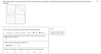 Below is the graph of a polynomial function f with real coefficients. Use the graph to answer the following questions about f. All local extrema of fare shown in
the graph.
Español
8-
6.
-6
-4
-2
10
-2
-4-
-6-
-8-
(a) The function f is decreasing over which intervals? Choose all that apply.
O (-0 , -8)
О (-5, -2) О (-5, 3)
(3, 7)
(7, 9)
V (9, o )
?
(b) The function f has local minima at which x-values? If there is more than one value,
separate them with commas.
(c) What is the sign of the leading coefficient of f?
Select One
(d) Which of the following is a possibility for the degree of f? Choose all that apply.
4
6.
7
8.
