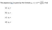 5+2n
The sequence {an } is given by the formula a, = (-1)n+1
3+2n-1
Find
a) az =
b) az =
c) az =
d) a4 =
