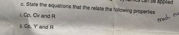 be applied
c. State the equations that the relate the following properties
i. Cp, Cv and R
ii. Cp, Y and R
mach nu