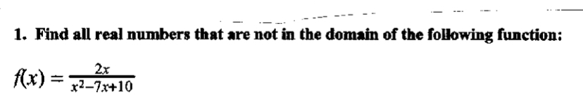 1. Find all real numbers that are not in the domain of the following function:
%3D
x2-7x+10
