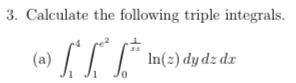 3. Calculate the following triple integrals.
(a) [***
In(z) dy dz dr
70