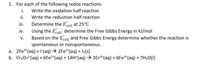 ### Redox Reactions

To understand and analyze redox reactions, follow these steps:

1. For each of the following redox reactions:
    i. Write the oxidation half reaction  
    ii. Write the reduction half reaction  
    iii. Determine the E°cell at 25°C  
    iv. Using the E°cell, determine the Gibbs Free Energy in kJ/mol  
    v. Based on the E°cell and Gibbs Free Energy, determine whether the reaction is spontaneous or nonspontaneous.  

   #### Reactions:
   a. \( 2Fe^{3+}(aq) + I^{-}(aq) \rightarrow 2Fe^{2+}(aq) + I_2(s) \)

   b. \( Cr_2O_7^{2-}(aq) + 6Fe^{2+}(aq) + 14H^{+}(aq) \rightarrow 2Cr^{3+}(aq) + 6Fe^{3+}(aq) + 7H_2O(l) \)