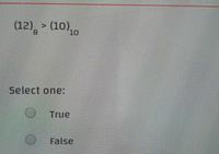 (12), > (10)10
8.
Select one:
True
False
