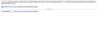 Let x be a continuous random variable that is normally distributed with mean u = 26 and standard deviation o = 2. Using the accompanying standard normal distribution
table, find P(28<x< 30).
Click the icon to view the standard normal distribution table.
.....
The probability is
(Round to four decimal places as needed.)
