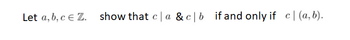 Let a, b, c E Z. show that ca & cb if and only if c (a, b).