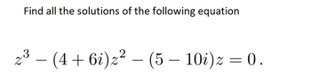 Find all the solutions of the following equation
23
2³ - (4 +6i) z² - (5-10i) z = 0.