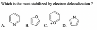 Which is the most stabilized by electron delocalization ?
А.
В.
С.
D.
