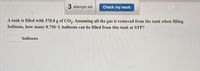 3 attempts left
Check my work
A tank is filled with 370.0 g of CO,. Assuming all the gas is removed from the tank when filling
balloons, how many 0.750-L balloons can be filled from this tank at STP?
balloons
