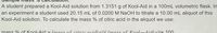 A student prepared a Kool-Aid solution from 1.3151 g of Kool-Aid in a 100mL volumetric flask. In
an experiment a student used 20.15 mL of 0.0200 M NaOH to titrate a 10.00 mL aliquot of this
Kool-Aid solution. To calculate the mass % of citric acid in the aliquot we use:
mass % of Kool-Aid = (mass of citric o cidla)V (nmass of Kool-
Aid(a))x 100
