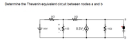 Determine the Thevenin equivalent circuit between nodes a and b
32
a
V. E6N
0.5V,
102
50V
