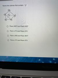 Name two planes that contain:
Win
O Plane WST and Plane RST
O Plane UTV and Plane STV
O Plane URS and Plane WVT
Plane UTV and Plane STU
MacBook Air
