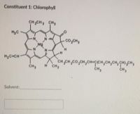 Constituent 1: Chlorophyll
CH CH, CH,
MyC
co,CH,
H.
CH CH,CO,CH,CH-CICH,CH,CH, CH),CH,
CH,
CH
H CH,
CH,
Solvent:
