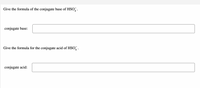 Give the formula of the conjugate base of HSO, .
conjugate base:
Give the formula for the conjugate acid of HSo .
conjugate acid:
