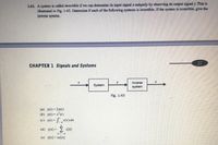 1.61. A system is called invertible if we can determine its input signal x uniquely by observing its output signal y. This is
illustrated in Fig, 1-43. Determine if each of the following systems is invertible. If the system is invertible, give the
inverse system.
37
CHAPTER 1 Signals and Systems
y
Inverse
System
system
Fig. 1-43
(a) y(t)= 2x(t)
(b) y(t)=x²(t)
(c) y(t)= fx(r)dr
%3D
(d) y[n]= x(k]
%3D
(e) y[n]= nx[n]
%3|
