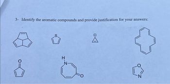 3- Identify the aromatic compounds and provide justification for your answers:
&
H
N-